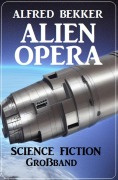 Cover-Bild zum Titel 'Alien Opera: Science Fiction Großband' von 'Alfred Bekker'
