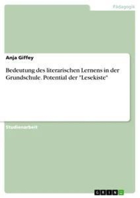 Bedeutung des literarischen Lernens in der Grundschule. Potential der "Lesekiste" - Anja Giffey