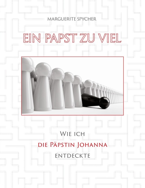Ein Papst zu viel - Zeitzeugen und Spuren aus 12 Jahrhunderten ergeben klare Indizien: Die Päpstin Johanna ist eine historische Gestalt - Marguerite Spycher