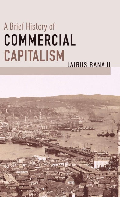A Brief History of Commercial Capitalism - Jairus Banaji
