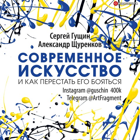 Sovremennoe iskusstvo i kak perestat' ego boyat'sya - Sergey Gushchin, Alexander Schurenkov