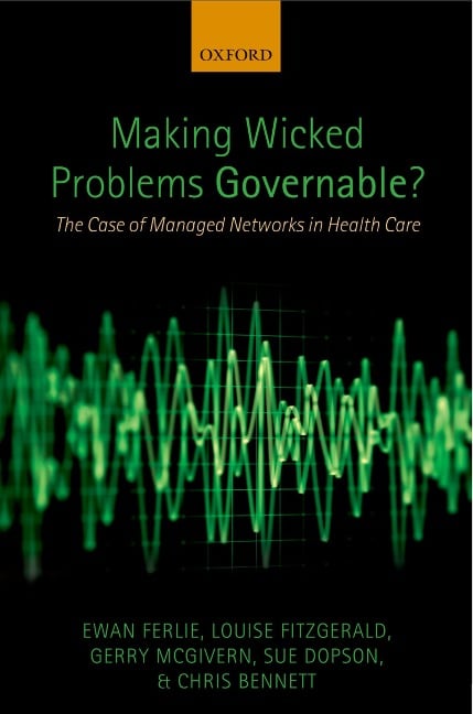 Making Wicked Problems Governable? - Ewan Ferlie, Sue Dopson, Gerry McGivern, Louise Fitzgerald, Chris Bennett