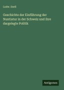 Cover-Bild zum Titel 'Geschichte der Einführung der Nuntiatur in der Schweiz und ihre dargelegte Politik' von 'Ludw. Snell'