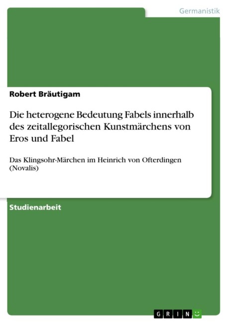 Die heterogene Bedeutung Fabels innerhalb des zeitallegorischen Kunstmärchens von Eros und Fabel - Robert Bräutigam