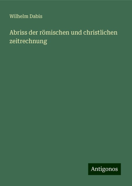 Abriss der römischen und christlichen zeitrechnung - Wilhelm Dabis