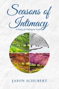 Cover-Bild zum Titel 'Seasons of Intimacy: A Story of Timing & Trust' von 'Jason Schubert'