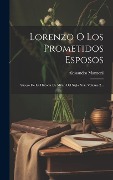 Cover-Bild zum Titel 'Lorenzo O Los Prometidos Esposos: Suceso De La Historia De Milan Del Siglo Xvii, Volume 2...' von 'Alessandro Manzoni'