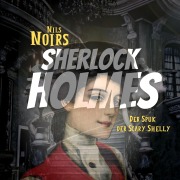 Cover-Bild zum Titel 'Nils Noirs Sherlock Holmes, Staffel 4 Folge 4: Der Spuk der Scary Shelly' von 'Nils Noir'