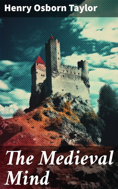 The Medieval Mind - Henry Osborn Taylor
