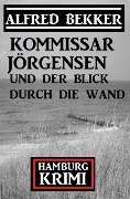 Cover-Bild zum Titel 'Kommissar Jörgensen und der Blick durch die Wand: Hamburg Krimi' von 'Alfred Bekker'