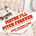 Maybe I'll Pitch Forever: A Great Baseball Player Tells the Hilarious Story Behind the Legend - Leroy "Satchel" Paige