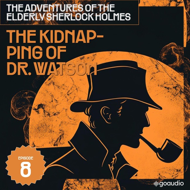 The Kidnapping of Dr. Watson (The Adventures of the Elderly Sherlock Holmes, Episode 8) - Arthur Conan Doyle, Charles Fraser