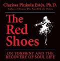 The Red Shoes: On Torment and the Recovery of Soul Life - Clarissa Pinkola Estes