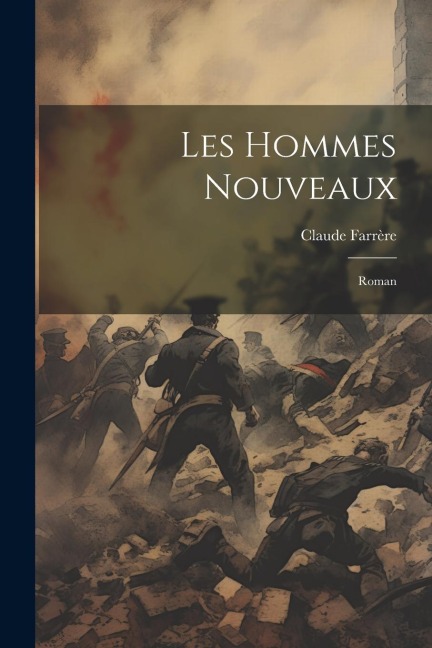 Les hommes nouveaux; roman - Claude Farrère