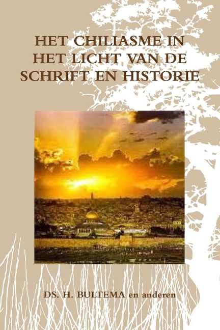 Het Chiliasme in Het Licht Van de Schrift En Historie - Ds H Bultema