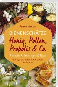 Bienenschätze - Honig, Pollen, Propolis & Co. - Gertraud Heidinger
