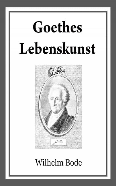 Goethes Lebenskunst - Wilhelm Bode