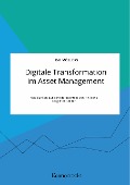 Digitale Transformation im Asset Management. Wie Banken auf den Markteintritt von FinTechs reagieren sollten - Kai Möllers