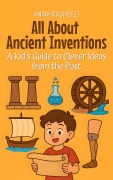 Cover-Bild zum Titel 'All About Ancient Inventions: A Kid's Guide to Clever Ideas from the Past (Knowledge Books For Kids, #17)' von 'Anam Rasheed'