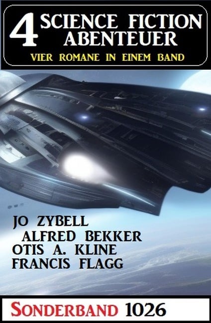 4 Science Fiction Abenteuer Sonderband 1026 - Alfred Bekker, Jo Zybell, Francis Flagg, Otis A. Kline