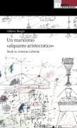 Cover-Bild zum Titel 'Un marxismo 'alquanto aristocratico'. Studi su Antonio Labriola' von 'Alberto Burgio'