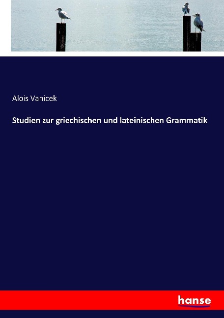 Studien zur griechischen und lateinischen Grammatik - Alois Vanicek