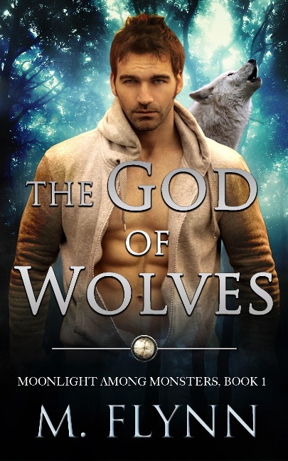 The God of Wolves: A Wolf Shifter Romance (Moonlight Among Monsters Book 1) - Mac Flynn