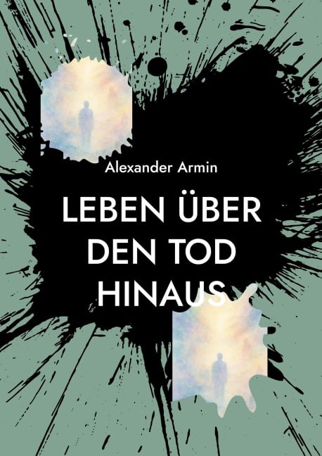 Leben über den Tod hinaus - Alexander Armin