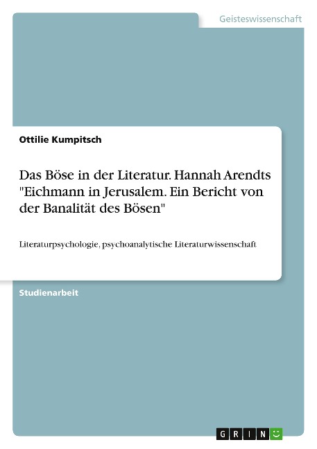 Das Böse in der Literatur. Hannah Arendts "Eichmann in Jerusalem. Ein Bericht von der Banalität des Bösen" - Ottilie Kumpitsch