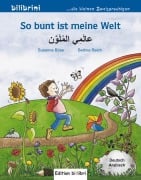 Cover-Bild zum Titel 'So bunt ist meine Welt. Kinderbuch Deutsch-Arabisch' von 'Susanne Böse, Bettina Reich'
