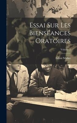 Essai Sur Les Bienséances Oratoires; Volume 2 - Edme Mallet