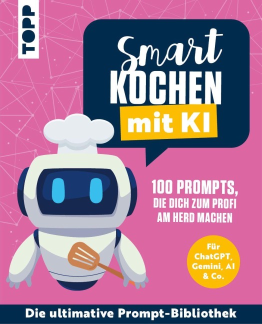 Smart kochen mit KI. 100 Prompts, die dich zum Profi am Herd machen. - Zoé-Marie Rink