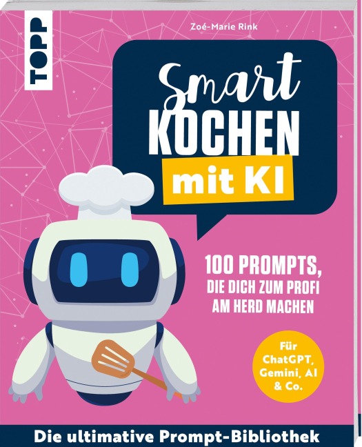 Smart kochen mit KI. 100 Prompts, die dich zum Profi am Herd machen. - Zoé-Marie Rink