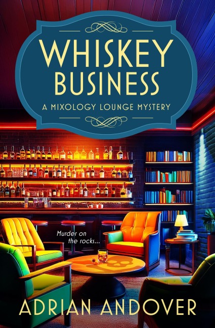 Whiskey Business (A Mixology Lounge Mystery, #1) - Adrian Andover