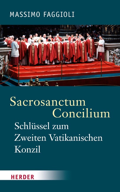 Sacrosanctum Concilium - der Schlüssel zum Zweiten Vatikanischen Konzil - Massimo Faggioli