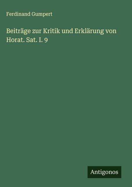 Beiträge zur Kritik und Erklärung von Horat. Sat. I. 9 - Ferdinand Gumpert