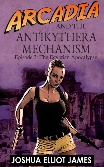 Arcadia And The Antikythera Mechanism: The Egyptian Apocalypse - Joshua Elliot James
