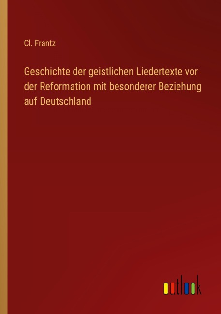 Geschichte der geistlichen Liedertexte vor der Reformation mit besonderer Beziehung auf Deutschland - Cl. Frantz