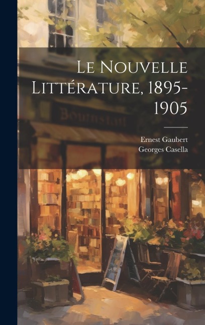 Le Nouvelle Littérature, 1895-1905 - Georges Casella, Ernest Gaubert