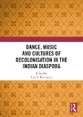 Cover-Bild zum Titel 'Dance, Music and Cultures of Decolonisation in the Indian Diaspora' von ''