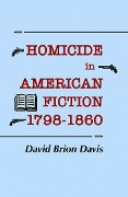 Homicide in American Fiction, 1798-1860 - David Brion Davis