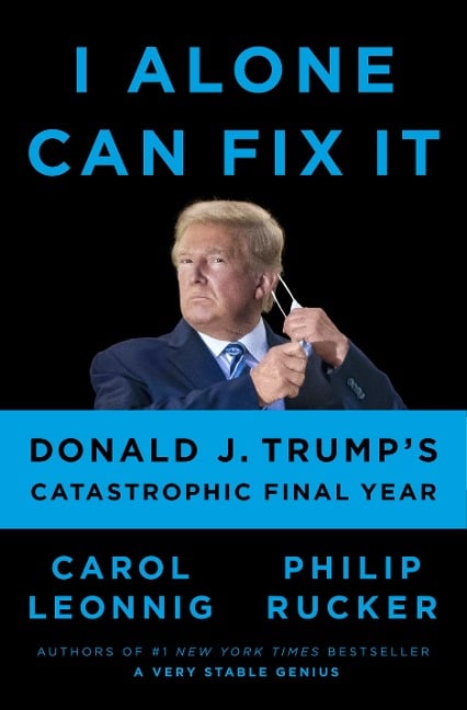 I Alone Can Fix It: Donald J. Trump's Catastrophic Final Year - Carol Leonnig, Philip Rucker
