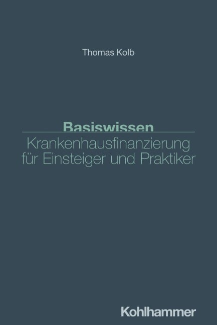 Basiswissen Krankenhausfinanzierung für Einsteiger und Praktiker - Thomas Kolb