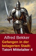 Cover-Bild zum Titel 'Gefangen in der belagerten Stadt: Tatort Mittelalter 4' von 'Alfred Bekker'