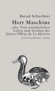 Cover-Bild zum Titel 'Herr Maschine oder Vom wunderlichen Leben und Sterben des Julien Offray de La Mettrie' von 'Bernd Schuchter'