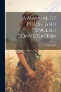 Cover-Bild zum Titel 'A Manual of Polish and English Conversation' von 'E. Kasprowicz'