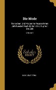 Cover-Bild zum Titel 'Die Mode: Menschen Und Moden Im Neunzehnten Jahrhundert Nach Bildern Und Kupfern Der Zeit; Volume 1' von 'Max Von Boehn'