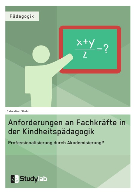 Anforderungen an Fachkräfte in der Kindheitspädagogik. Professionalisierung durch Akademisierung? - Sebastian Stuhr