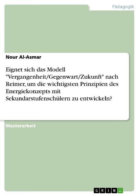 Eignet sich das Modell "Vergangenheit/Gegenwart/Zukunft" nach Reimer, um die wichtigsten Prinzipien des Energiekonzepts mit Sekundarstufenschülern zu entwickeln? - Nour Al-Asmar