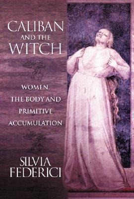 Caliban and the Witch - Silvia Federici